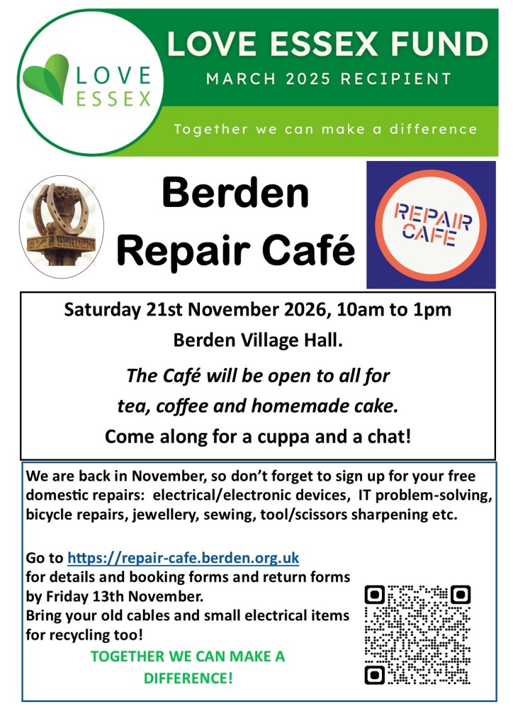 The next session of Berden Repair Café is on Saturday, 21st November 2026 from 10 am to 1 pm at Berden Village Hall
Book your 30 minute repair slot via https://repair-cafe.berden.org.uk/booking up until Friday, 13th November. If you would like to book multiple items, please submit separate forms for each, though depending on demand we may not be able to allocate a place for additional items.
Even if you have nothing needing repair the café will be open to all for tea, coffee, and homemade cake. Come along for a cuppa and a chat!